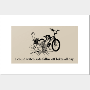 I could watch kids fallin' off bikes all day Posters and Art